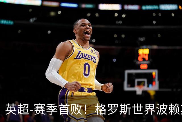 英超-赛季首败！格罗斯世界波赖斯逃红 阿森纳0-3布莱顿